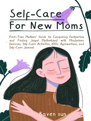 cover image of Self-Care for New Moms First-Time Mothers' Guide to Conquering Postpartum Depression and Finding Joyful Motherhood with Mindfulness Exercises, Self-Care Activities, and 100+ Affirmations